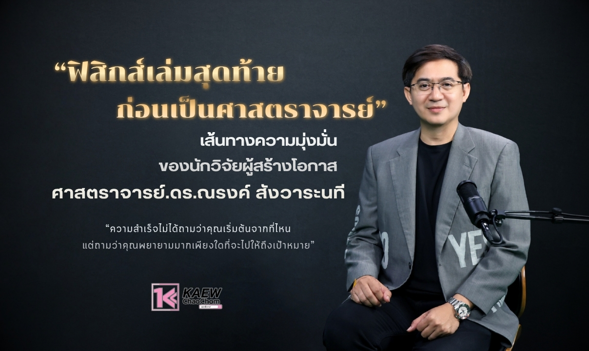 “ฟิสิกส์เล่มสุดท้าย ก่อนเป็นศาสตราจารย์” เส้นทางความมุ่งมั่นของนักวิจัยผู้สร้างโอกาส “ศาสตราจารย์.ดร.ณรงค์ สังวาระนที”